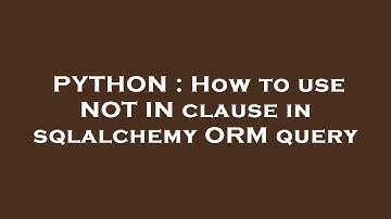 PYTHON : How to use NOT IN clause in sqlalchemy ORM query