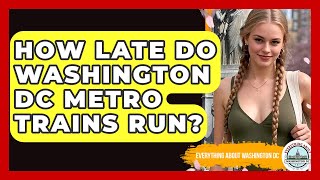 How Late Do Washington DC Metro Trains Run? - Everything About Washington DC
