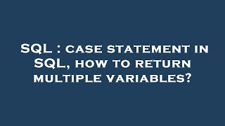 SQL : case statement in SQL, how to return multiple variables