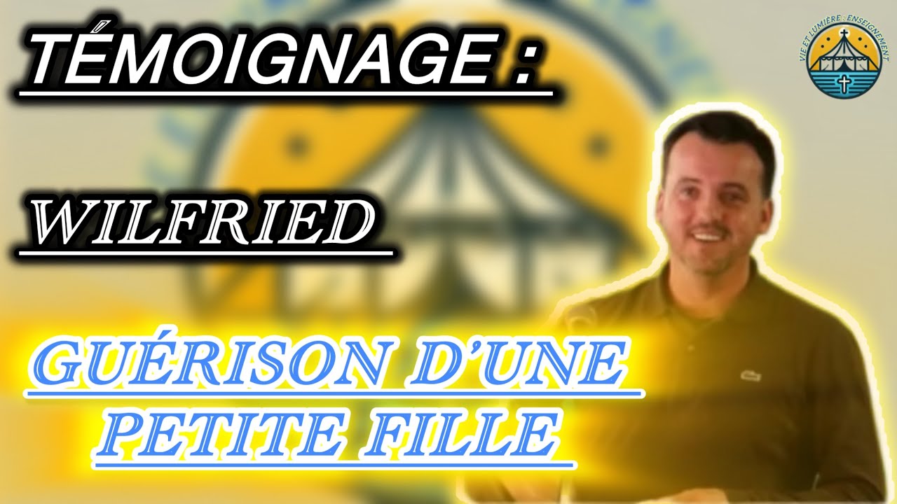 TÉMOIGNAGE : ￼ Wilfried « GUÉRISON D’UNE PETITE FILLE »