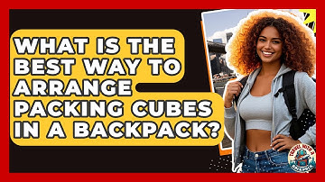 What Is The Best Way To Arrange Packing Cubes In A Backpack? - Travel With A Backpack