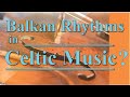 Capture de la vidéo Balkan Rhythms In Celtic Music! How Did They Get There?