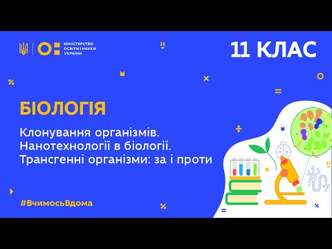 11 клас. Біологія. Клонування організмів. Нанотехнології в біології. Трансгенні організми (Тиж.9:ВТ)