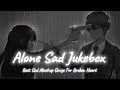 Alone Sad Songs Sad Songs Mash Up Night Sad Songs LoFi Mix SSB LOFI