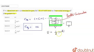 If n capacitors are connected in parallel to a V volt source then total energy of the system is:...