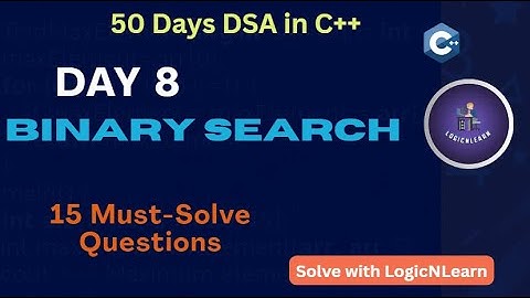 Day 8: Binary Search Mastery – 15 Must-Solve Questions | 50 Days DSA in C++ by LogicNLearn