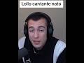NON FATE MAI CANTARE LOLLO..