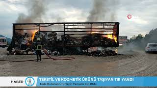 TEKSTİL VE KOZMETİK ÜRÜNÜ TAŞIYAN TIR YANDI / Tırda Bulunan Ürünlerin Tamamı Kül Oldu