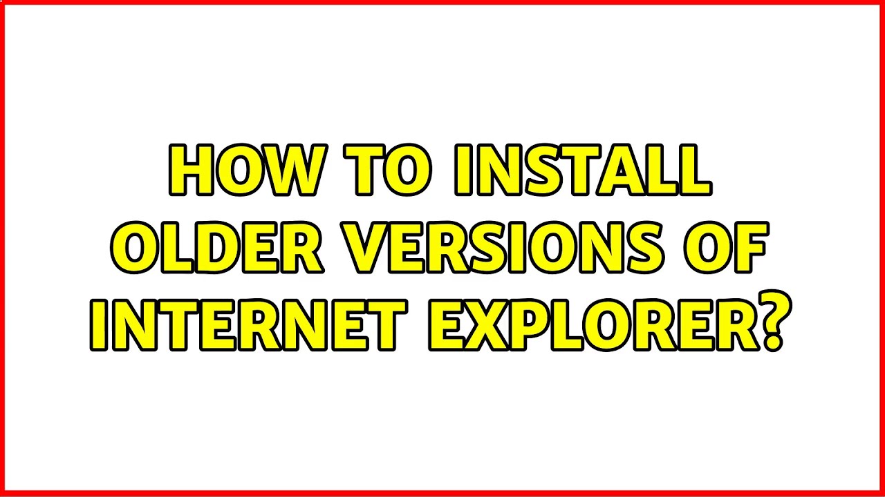 How to install older versions of Internet Explorer? (6 Solutions!!)