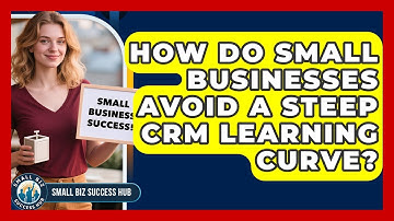 How Do Small Businesses Avoid A Steep CRM Learning Curve? - Small Biz Success Hub