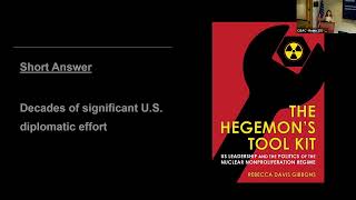 The Hegemons Tool Kit: US Leadership and the Politics of the Nuclear Nonproliferation Regime
Speaker: Rebecca Davis Gibbons
At a moment when the nuclear nonproliferation regime is under duress, Rebecca Davis Gibbons provides a trenchant analysis of the international system that has, for more than fifty years, controlled the spread of these catastrophic weapons. The Hegemons Tool Kit details how that regime works and how, disastrously, it might falter. In the early nuclear age, experts anticipated that all technologically-capable states would build these powerful devices. That did not happen. Widespread development of nuclear arms did not occur, in large part, because a global nuclear nonproliferation regime was created. By the late-1960s, the United States and the Soviet Union had drafted the Treaty on the Non-Proliferation of Nuclear Weapons (NPT), and across decades the regime has expanded, with more agreements and more nations participating. As a result, in 2022, only nine states possess nuclear weapons. Why do most states in the international system adhere to the nuclear nonproliferation regime? The answer lies, Gibbons asserts, in decades of painstaking efforts undertaken by the US government. As the most powerful state during the nuclear age, the United States had many tools with which to persuade other states to join or otherwise support nonproliferation agreements. The waning of US global influence, Gibbons shows in The Hegemons Tool Kit, is a key threat to the nonproliferation regime. So, too, is the deepening global divide over progress on nuclear disarmament. To date, the Chinese government is not taking significant steps to support the nuclear nonproliferation regime, and as a result, the regime may face a harmful leadership gap. The Hegemons Tool Kit: US Leadership and the Politics of the Nuclear Nonproliferation Regime