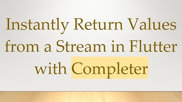 Instantly Return Values from a Stream in Flutter with Completer