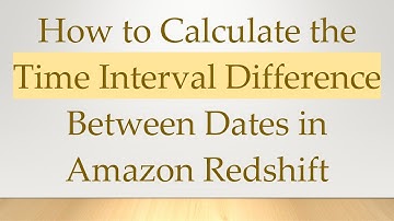 How to Calculate the Time Interval Difference Between Dates in Amazon Redshift