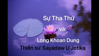 Sự Tha Thứ Và Lòng Khoan Dung || Thiền sư Sayadaw U Jotika