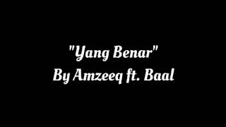Yang Benar - Amzeeq ft Baal (Lyrics Video)