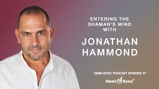 Entering the Shaman's Mind with Jonathan Hammond | Hemi-Sync® Podcast Ep. 37 #shaman #shamanism
