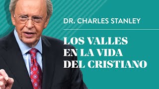 Los valles en la vida del cristiano – Dr. Charles Stanley