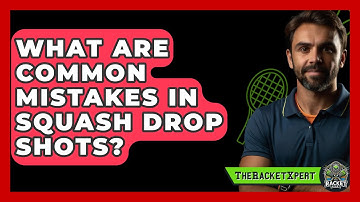 What Are Common Mistakes In Squash Drop Shots? - The Racket Xpert
