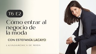 Cómo entrar al negocio de la moda con Estefania Lacayo | #T6 Episodio 02 | #LatinoaméricadeModa