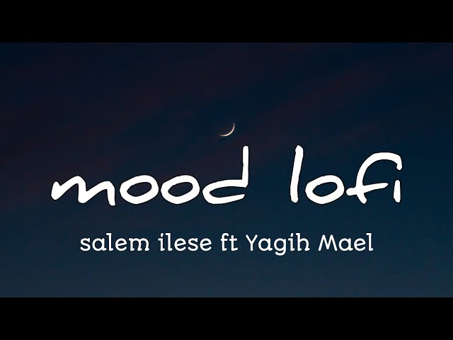 mood lofi - ft. salem ilese (Yagih Mael)(Lyrics) class=