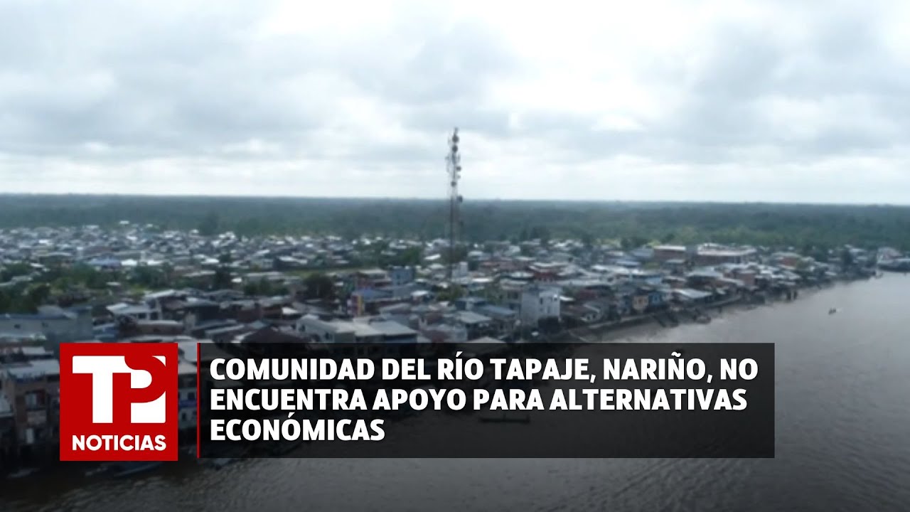 Comunidad del Río Tapaje, Nariño, no encuentra apoyo para alternativas económicas |26.05.2024| TPN