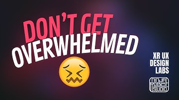 How to not let yourself get overwhelmed by your work / XR UX Labs
