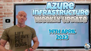 Azure Infrastructure Weekly Update - 14th April 2023