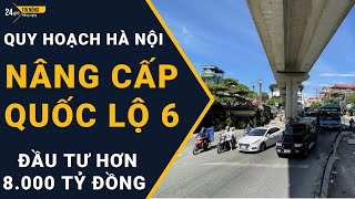 Hà Nội Đầu Tư Hơn 8.000 Tỷ Đồng Nâng Cấp Quốc Lộ 6