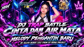 NEW DJ TRAP BATTLE CINTA DAN AIR MATA X MELODY PENGANTIN BARU  