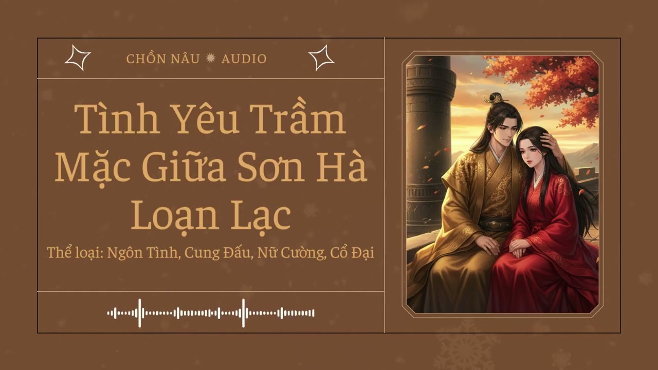 [Full] Tình Yêu Trầm Mặc Giữa Sơn Hà Loạn Lạc - Audio Ngôn Tình, Cung Đấu, Nữ Cường, Cổ Đại