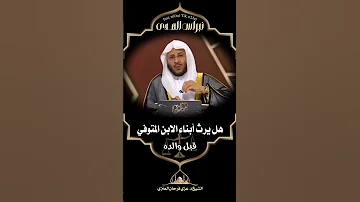 هل يرث أبناء الابن المتوفي قبل والده الشيخ د عزيز بن فرحان العنزي 