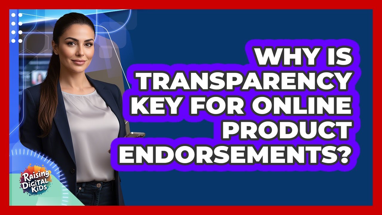 Why Is Transparency Key For Online Product Endorsements?