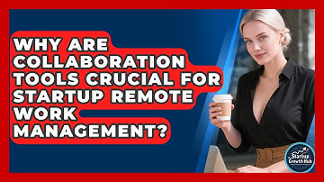 Why Are Collaboration Tools Crucial For Startup Remote Work Management? - The Startup Growth Hub
