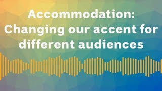 Accommodation: Changing ones accent for different audiences