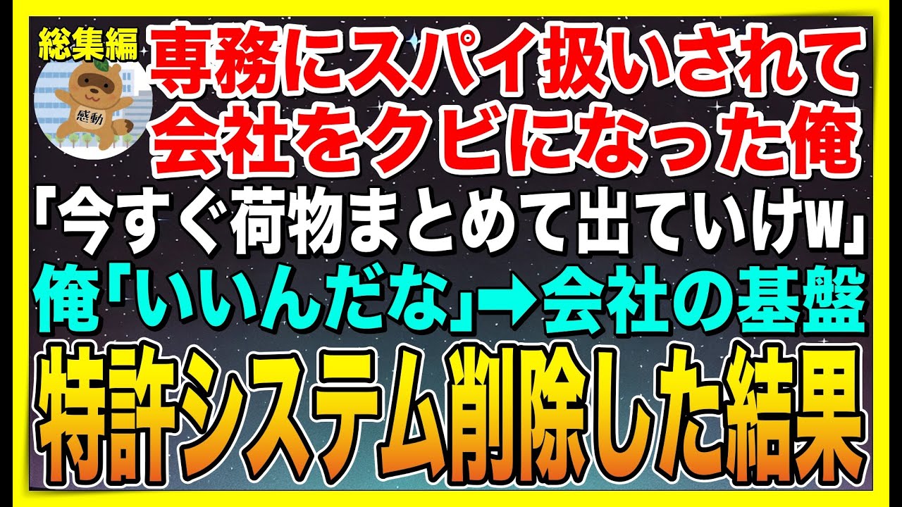 【総集編】専務にスパイ扱いされて会社をクビになった俺。「身の回り綺麗にして出ていけよw」俺「いいんだな？」➡︎会社の基盤となる特許システムを削除した結果w【感動する話】【スカッと】【朗読】