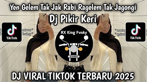 DJ PIKIR KERI || YEN GELEM TAK JAK RABI RAGELEM TAK JAGONGI VIRAL TIKTOK TERBARU 2025 