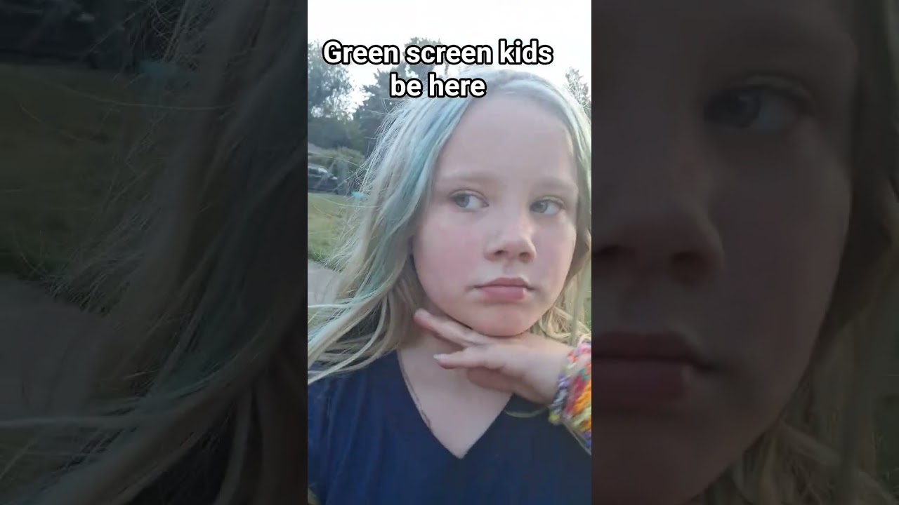 Hopefully the green screen kids come