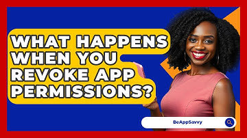 What Happens When You Revoke App Permissions? - Be App Savvy