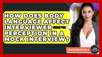 How Does Body Language Affect Interviewer Perception In A Mock Interview? - Job Interview Pro Skills