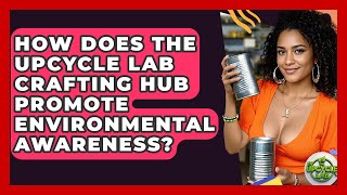 How Does The Upcycle Lab Crafting Hub Promote Environmental Awareness? - The Upcycle Lab