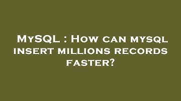 MySQL : How can mysql insert millions records faster?