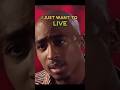 Tupac: “I Just Want to Be Alive”