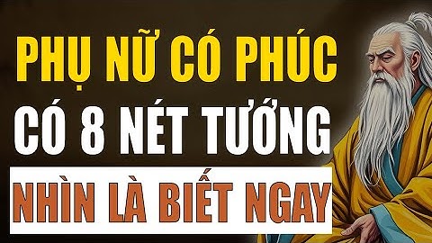 Cổ Nhân Dạy - 8 Nét Tướng Phụ Nữ Phúc Lớn, Tâm Sinh Tướng Trí Tuệ Ngời Ngời
