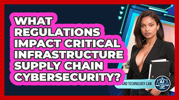 What Regulations Impact Critical Infrastructure Supply Chain Cybersecurity? - AI and Technology Law