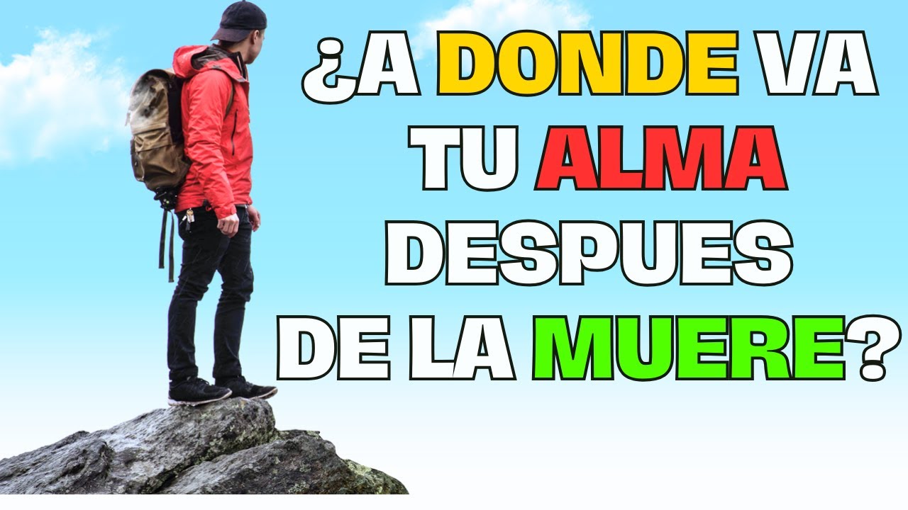 ¿Qué sucede después de la muerte? ¿a donde va el alma una vez la ...