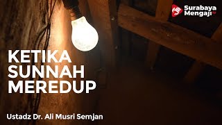 Ketika Yang Sunnah Menjadi Redup - Ustadz Dr. Ali Musri Semjan, MA