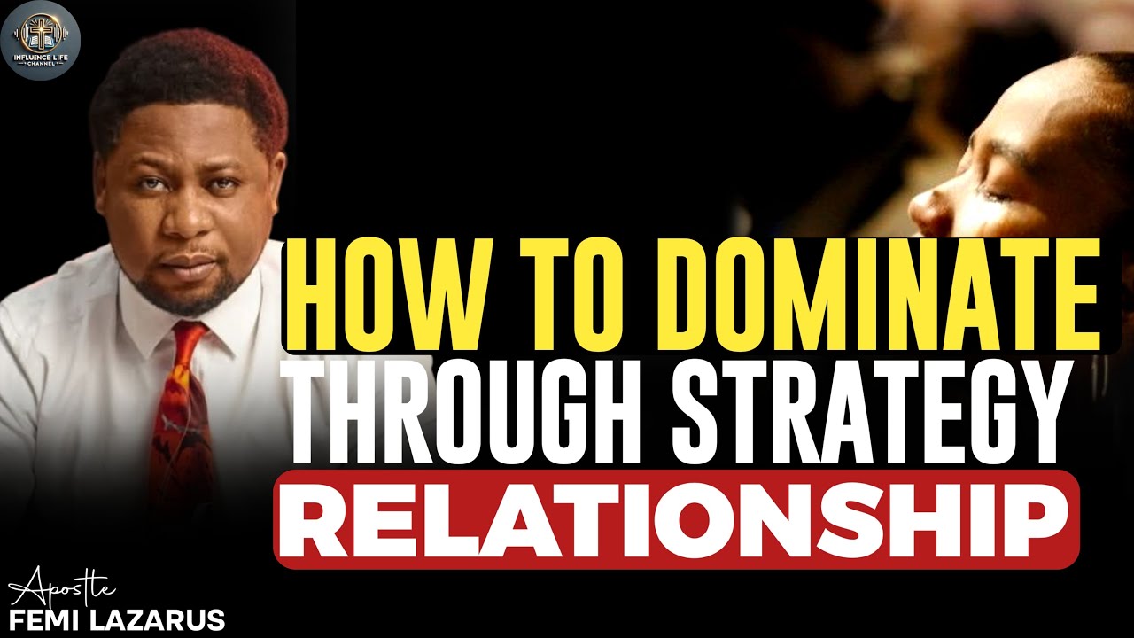 HOW TO DOMINATE THROUGH STRATEGY RELATIONSHIP - APOSTLE FEMI LAZARUS
