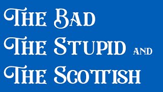 The Bad the Stupid and the Scottish