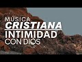 Música CRISTIANA INTIMIDAD Con Dios / ADORACIÓN