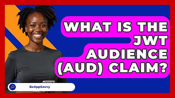 What Is The JWT Audience (aud) Claim? - Be App Savvy